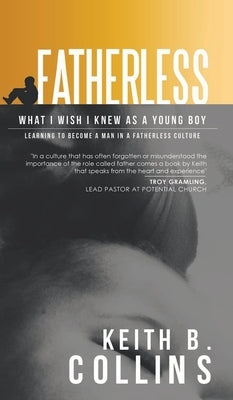 Fatherless: What it I wish I know as a young boy. Learning how to become a man in a fatherless culture. by Collins, Keith