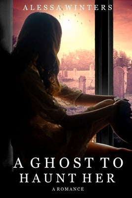 A Ghost to Haunt Her: A Romance by Winters, Alessa