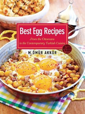 Best Egg Recipes: From the Ottomans to the Contemporary Turkish Cuisine by Akkor, M. Omur