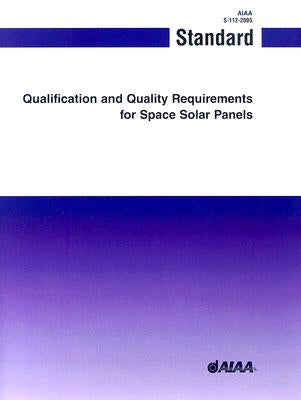 Qualification and Quality Requirements for Space Solar Panels: S-112-2005 by American Institute of Aeronautics and As