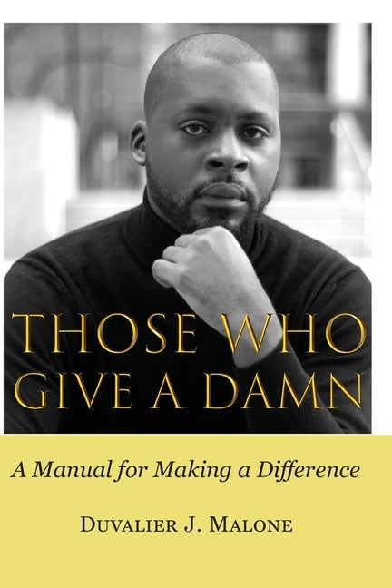 Those Who Give A Damn: A Manual for Making a Difference by Malone, Duvalier Jerome