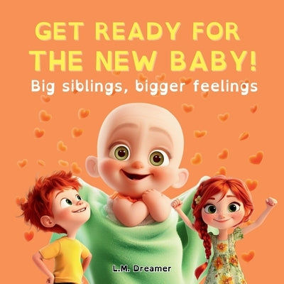 Get Ready for the New Baby!: Big siblings, bigger feelings by Dreamer, L. M.