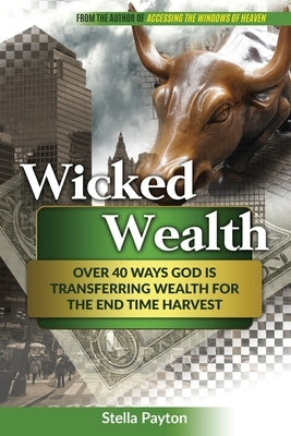 Wicked Wealth: Over 40 Ways God is transferring wealth for the end-time harvest by Payton, Stella