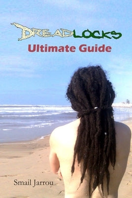 Dreadlocks Ultimate Guide: Getting Healthy Locks for all hair textures and maintaining them by Jarrou, Smail