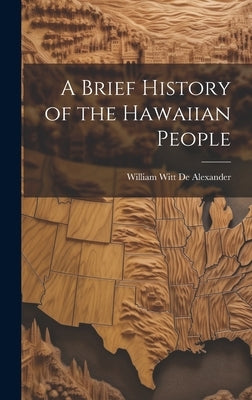 A Brief History of the Hawaiian People by De Alexander, William Witt