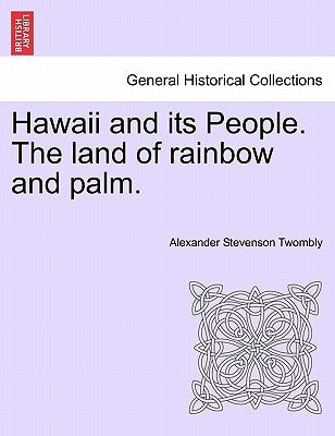 Hawaii and Its People. the Land of Rainbow and Palm. by Twombly, Alexander Stevenson