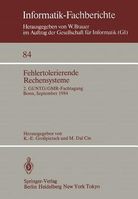 Fehlertolerierende Rechensysteme: 2. Gi/Ntg/Gmr-Fachtagung / Fault-Tolerant Computing Systems 2nd Gi/Ntg/Gmr Conference / Bonn, 19.-21. September 1984 by Grosspietsch, K. -E