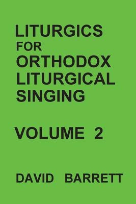 Liturgics for Orthodox Liturgical Singing - Volume 2 by Barrett, David