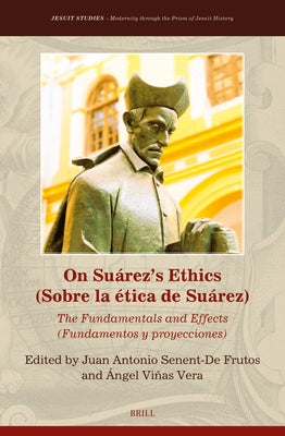 On Suárez's Ethics (Sobre La Ética de Suárez):: The Fundamentals and Effects (Fundamentos Y Proyecciones) by Senent-de Frutos, Juan Antonio