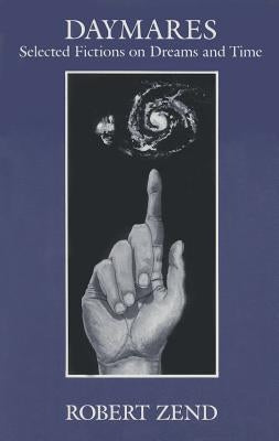 Daymares: Selected Fictions on Dreams and Time by Zend, Robert