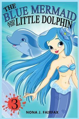 The Blue Mermaid and The Little Dolphin Book 3: Children's Books, Kids Books, Bedtime Stories For Kids, Kids Fantasy by Nona J. Fairfax