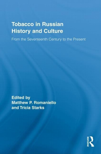 Tobacco in Russian History and Culture: From the Seventeenth Century to the Present by Romaniello, Matthew
