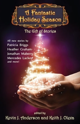 A Fantastic Holiday Season: The Gift of Stories by Anderson, Kevin J.