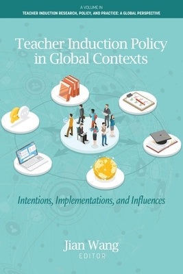 Teacher Induction Policy in Global Contexts: Intentions, Implementations, and Influences by Wang, Jian