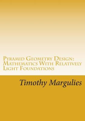 Pyramid Geometry Design: Mathematics With Relatively Light Physics? Foundations by Margulies, Timothy S.