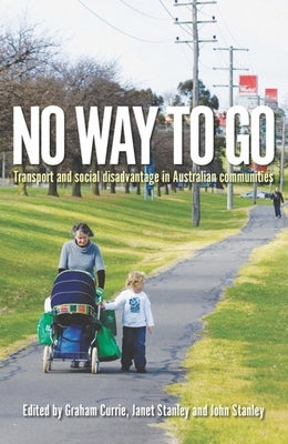 No Way to Go: Transport and Social Disadvantage in Australian Communities by Currie, Graham