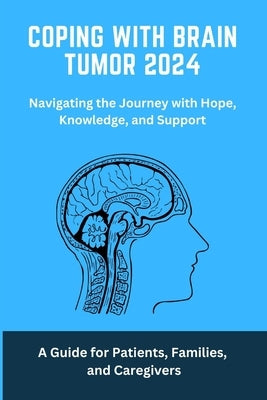 Coping with Brain Tumor 2024: A Guide for Patients, Families, and Caregivers: Brain, Tumour, coping, living, facing, cancer, brain Tumour, brain Tum by Sanderson, Frederick G.