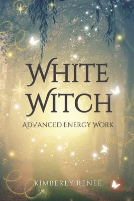 White Witch: Advanced Energy Work by Renee, Kimberly