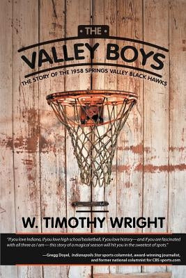 The Valley Boys: The Story of the 1958 Springs Valley Black Hawks by Wright, W. Timothy
