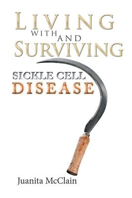 Living with and Surviving Sickle Cell Disease by McClain, Juanita