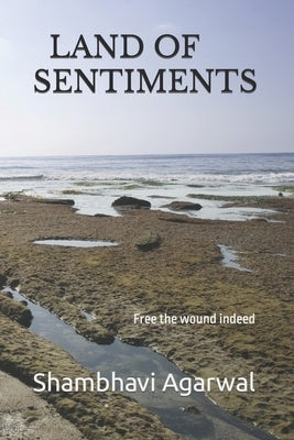 Land of Sentiments: Free the wound indeed by Agarwal, Shambhavi