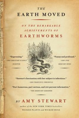 The Earth Moved: On the Remarkable Achievements of Earthworms by Stewart, Amy