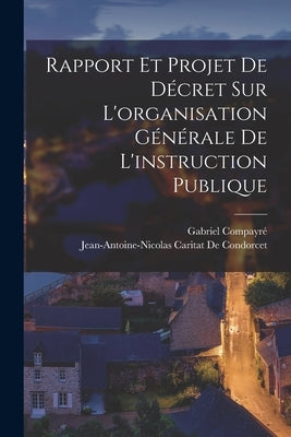 Rapport Et Projet De Décret Sur L'organisation Générale De L'instruction Publique by Compayré, Gabriel