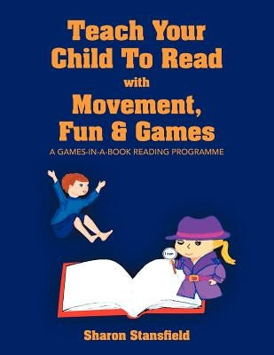 Teach Your Child to Read with Movement, Fun & Games by Stansfield, Sharon
