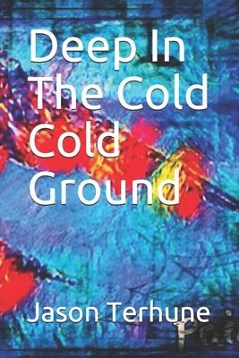 Deep In The Cold Cold Ground by Terhune, Jason