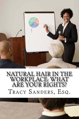 Natural Hair in the Workplace: What Are Your Rights? by Sanders, Tracy