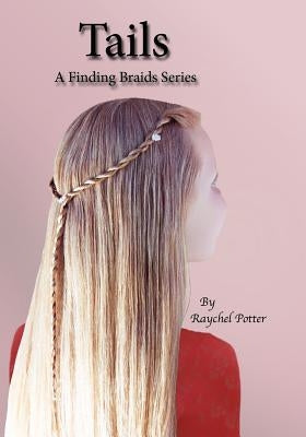 Tails: A Finding Braids Series by Potter, Raychel Marie