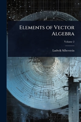 Elements of Vector Algebra by Silberstein, Ludwik