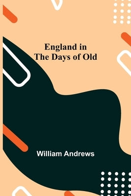 England In The Days Of Old by Andrews, William