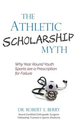 The Athletic Scholarship Myth by Berry, Robert E.