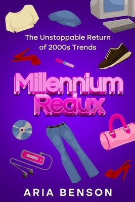 Millennium Redux: The Unstoppable Return of 2000s Trends by Benson, Aria
