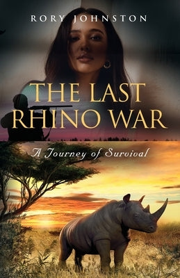 The Last Rhino War: A Journey of Survival by Johnston, Rory