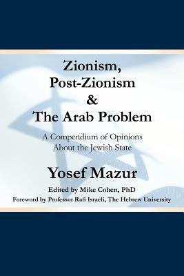 Zionism, Post-Zionism & the Arab Problem: A Compendium of Opinions about the Jewish State by Mazur, Yosef