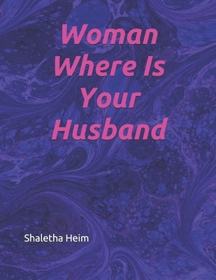 Woman Where Is Your Husband by Heim, Shaletha L.