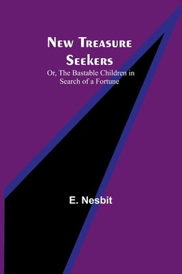 New Treasure Seekers; Or, The Bastable Children in Search of a Fortune by Nesbit, E.