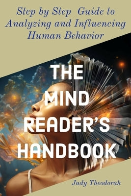 The Mind Reader's Handbook: Step-by-Step Guide to Analyzing and Influencing Human Behaviour by Theodorah, Judy