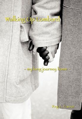Walking Up Lombard: - My Long Journey Home - by Carver, Reg L.