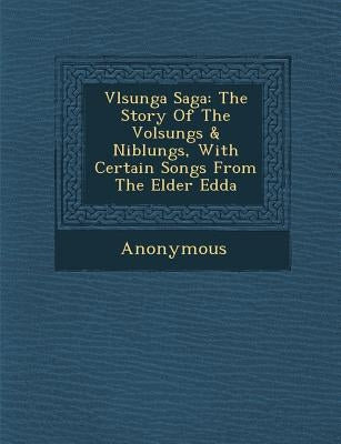 V Lsunga Saga: The Story of the Volsungs & Niblungs, with Certain Songs from the Elder Edda by Anonymous