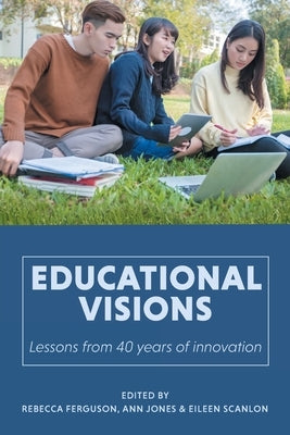 Educational Visions: Lessons from 40 years of innovation by Ferguson, Rebecca