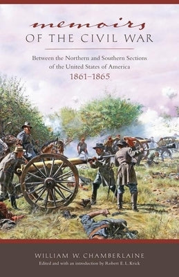 Memoirs of the Civil War: Between the Northern and Southern Sections of the United States of America 1861 to 1865 by Chamberlaine, William W.