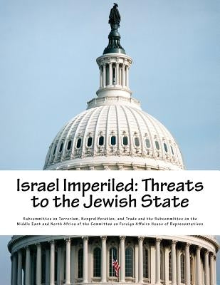 Israel Imperiled: Threats to the Jewish State by Subcommittee on Terrorism, Nonproliferat