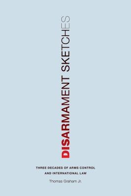 Disarmament Sketches: Three Decades of Arms Control and International Law by Graham, Thomas, Jr.