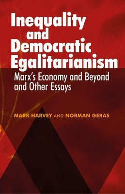 Inequality and Democratic Egalitarianism: 'Marx's Economy and Beyond' and Other Essays by Harvey, Mark