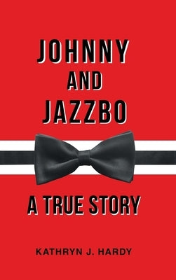 Johnny and Jazzbo: A True Story by J. Hardy, Kathryn