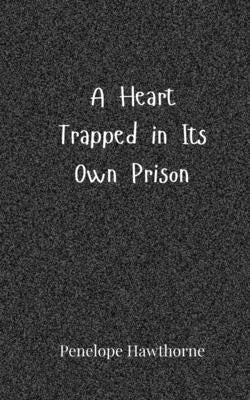 A Heart Trapped in Its Own Prison by Hawthorne, Penelope