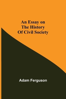 An Essay on the History of Civil Society by Ferguson, Adam